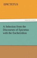 A Selection from the Discourses of Epictetus with the Encheiridion di Epictetus edito da tredition GmbH