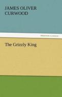 The Grizzly King di James Oliver Curwood edito da tredition GmbH