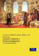 Lorenzo Ghiberti´s Denkwürdigkeiten di Lorenzo Ghiberti, Julius Ritter von Schlosser edito da Verlag der Wissenschaften