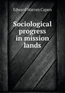 Sociological Progress In Mission Lands di Edward Warren Capen edito da Book On Demand Ltd.
