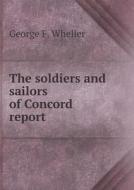 The Soldiers And Sailors Of Concord Report di George F Wheller edito da Book On Demand Ltd.