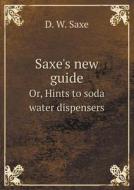 Saxe's New Guide Or, Hints To Soda Water Dispensers di D W Saxe edito da Book On Demand Ltd.