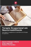 Terapia Ocupacional em Neurorreabilitação di Garazi Urteaga Ceberio, Erika Agorreta, Rebeca Fernandez edito da Edições Nosso Conhecimento