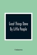 Great Things Done By Little People di Unknown edito da Alpha Editions