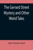 The Gerrard Street Mystery and Other Weird Tales di John Charles Dent edito da Alpha Editions