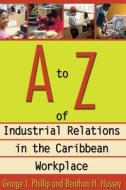 A to Z of Industrial Relations in the Caribbean Workplace di George J. Phillip edito da The University of the West Indies Press