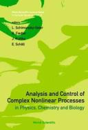 Analysis And Control Of Complex Nonlinear Processes In Physics, Chemistry And Biology di Scholl E edito da World Scientific