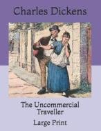 The Uncommercial Traveller di Dickens Charles Dickens edito da Independently Published