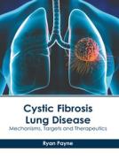 Cystic Fibrosis Lung Disease: Mechanisms, Targets and Therapeutics edito da AMERICAN MEDICAL PUBLISHERS