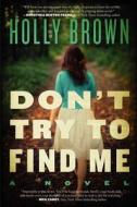 Don't Try to Find Me di Holly Brown edito da WILLIAM MORROW