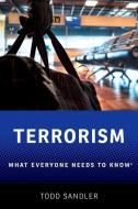 Terrorism: What Everyone Needs to Know di Todd Sandler edito da OXFORD UNIV PR