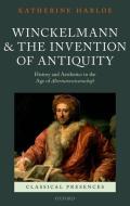 Winckelmann and the Invention of Antiquity: History and Aesthetics in the Age of Altertumswissenschaft di Katherine Harloe edito da OXFORD UNIV PR
