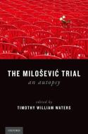 The Milosevic Trial di Timothy William Waters edito da OUP USA