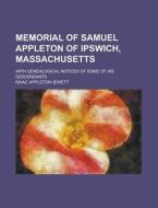 Memorial Of Samuel Appleton Of Ipswich, Massachusetts; With Genealogical Notices Of Some Of His Descendants di Isaac Appleton Jewett edito da General Books Llc