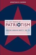 The Lost Promise of Patriotism - Debating American  Identity, 1890-1920 di John Mark Hansen edito da University of Chicago Press
