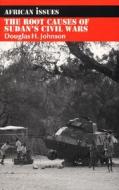 The Root Causes of Sudan's Civil Wars di Douglas H. Johnson edito da Indiana University Press