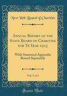 Annual Report of the State Board of Charities for Te Year 1913, Vol. 1 of 3: With Statistical Appendix Bound Separately (Classic Reprint) di New York State Board of Charities edito da Forgotten Books