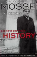 Confronting History: A Memoir di George L. Mosse edito da UNIV OF WISCONSIN PR