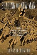 Shaping the New Man: Youth Training Regimes in Fascist Italy and Nazi Germany di Alessio Ponzio edito da University of Wisconsin Press