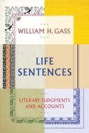 Life Sentences: Literary Judgments and Accounts di William H. Gass edito da Knopf Publishing Group