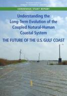 Understanding the Long-Term Evolution of the Coupled Natural-Human Coastal System: The Future of the U.S. Gulf Coast di National Academies Of Sciences Engineeri, Division Of Behavioral And Social Scienc, Division On Earth And Life Studies edito da NATL ACADEMY PR