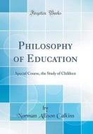 Philosophy of Education: Special Course, the Study of Children (Classic Reprint) di Norman Allison Calkins edito da Forgotten Books