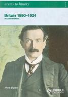 Britain 1890-1924 di Mike Byrne edito da ARNOLD PUBL