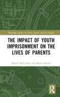 The Impact Of Youth Imprisonment On The Lives Of Parents di Daniel McCarthy, Maria Adams edito da Taylor & Francis Ltd