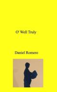 O' Well Truly di Daniel Romero edito da BLURB INC
