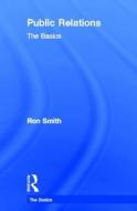 Public Relations: The Basics di Ron Smith edito da Taylor & Francis Ltd