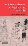 Performing Blackness on English Stages,             1500-1800 di Virginia Mason Vaughan edito da Cambridge University Press