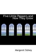 Five Little Peppers And How They Grew di Margaret Sidney edito da Bibliolife