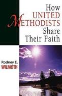 How United Methodists Share Their Faith di Rodney E. Wilmoth edito da ABINGDON PR