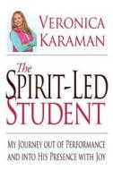 The Spirit-Led Student: My Journey Out of Performance and Into His Presence with Joy di Veronica Karaman edito da True Champion Publishing