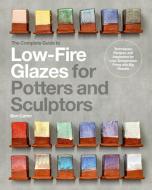 Complete Guide To Low-Fire Glazes For Potters And Sculptors di Ben Carter edito da Quarry Books