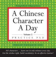 A Chinese Character A Day Practice Pad Volume 2 di Philip Yungkin Lee edito da Tuttle Publishing