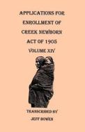 Applications for Enrollment of Creek Newborn, Act of 1905. Volume XIV edito da Clearfield