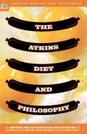 The Atkins Diet and Philosophy: Chewing the Fat with Kant and Nietzsche edito da OPEN COURT