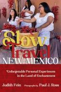 Slow Travel New Mexico: Unforgettable Personal Experiences in the Land of Enchantment di Judith Fein edito da UNIV OF NEW MEXICO PR
