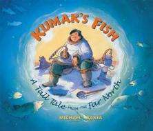 Kumak's Fish: A Tall Tale from the Far North di Michael Bania edito da Alaska Northwest Books