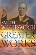 Greater Works di Smith Wigglesworth edito da WHITAKER HOUSE