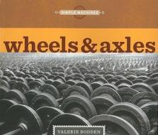 Wheels & Axles di Valerie Bodden edito da Creative Paperbacks