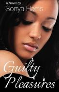 Guilty Pleasures di Sonya Harris edito da LIGHTNING SOURCE INC