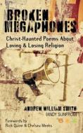 Broken Megaphones: Christ-Haunted Poems about Loving & Losing Religion di Andrew Smith edito da FIFTH ESTATE BOOKS