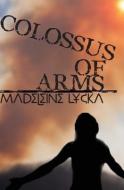 Colossus of Arms di Madeleine Lycka edito da Madeleine Lycka