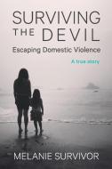 Surviving The Devil - Escaping Domestic Violence di Melanie Survivor edito da Melanie Survivor