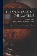 The Other Side of the Lantern: an Account of a Commonplace Tour Round the World di Frederick Treves edito da LIGHTNING SOURCE INC