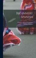 Beginners' Spanish di William Hanssler, Clarence Edward Parmenter edito da LEGARE STREET PR