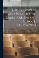 The Principles and Practice of Early and Infant School Education di James Currie edito da LEGARE STREET PR