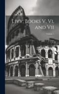 Livy, Books V, Vi, and Vii; Volume 1 di Livy edito da LEGARE STREET PR